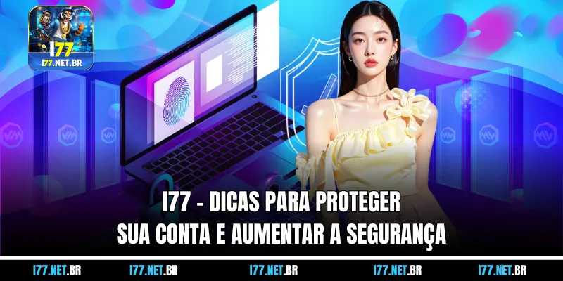 I77 – Dicas para Proteger Sua Conta e Aumentar a Segurança