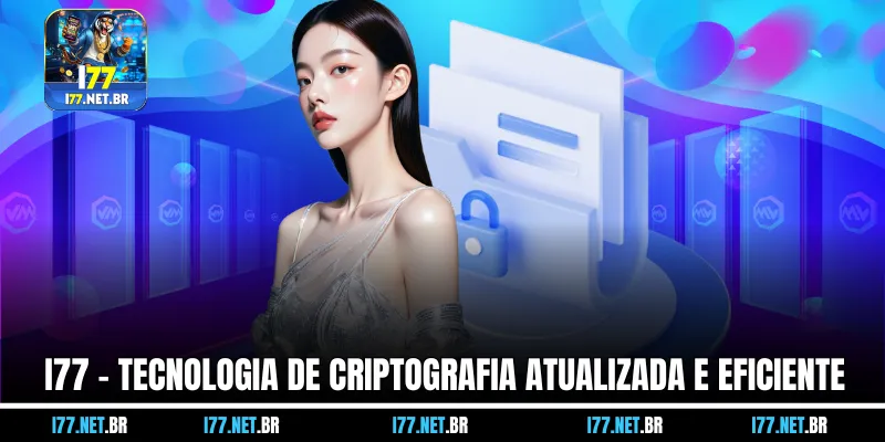 I77 – Tecnologia de Criptografia Atualizada e Eficiente
