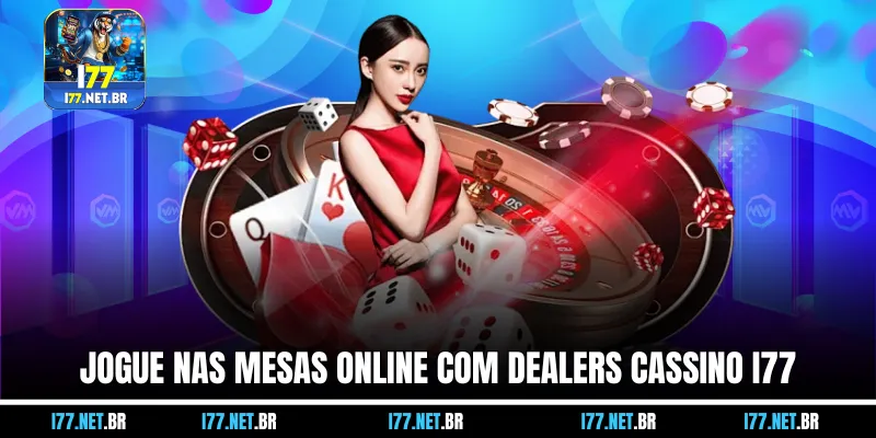 Jogue nas Mesas Online com Dealers Casino Online I77