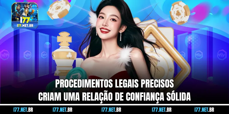 Procedimentos legais precisos criam uma relação de confiança sólida