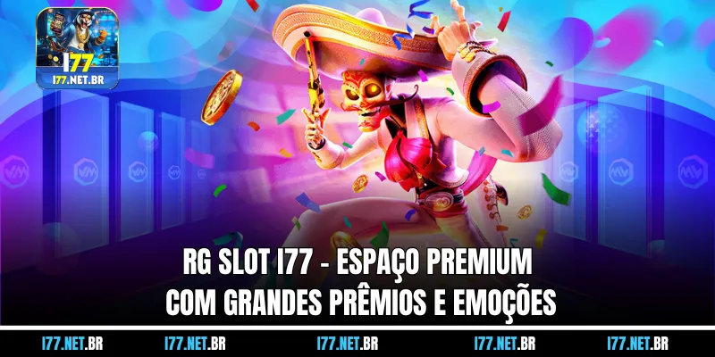 RG Slot I77 – Espaço Premium com Grandes Prêmios e Emoções