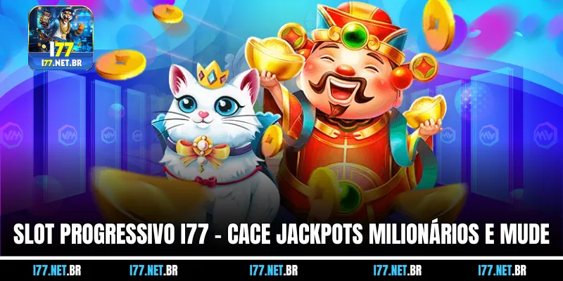 Slot Progressivo I77 – Cace Jackpots Milionários e Mude