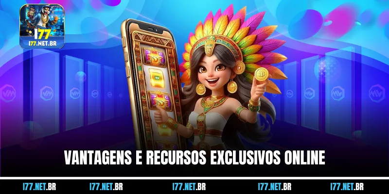 Vantagens e Recursos Exclusivos Online